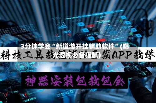 3分钟学会“新道游开挂辅助软件”(曝光透视必备猫腻)