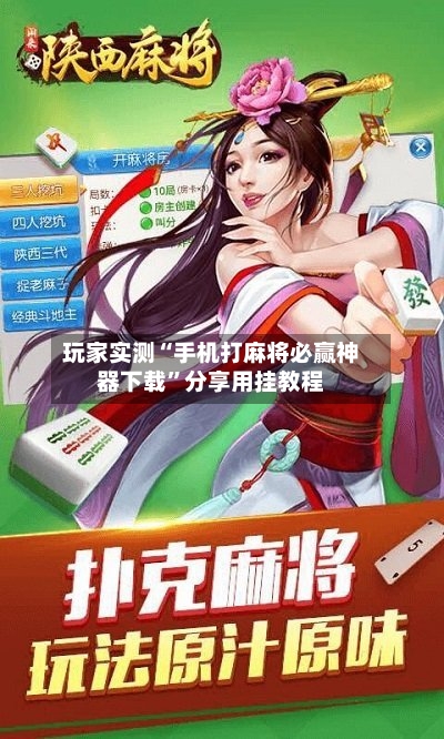 玩家实测“手机打麻将必赢神器下载”分享用挂教程