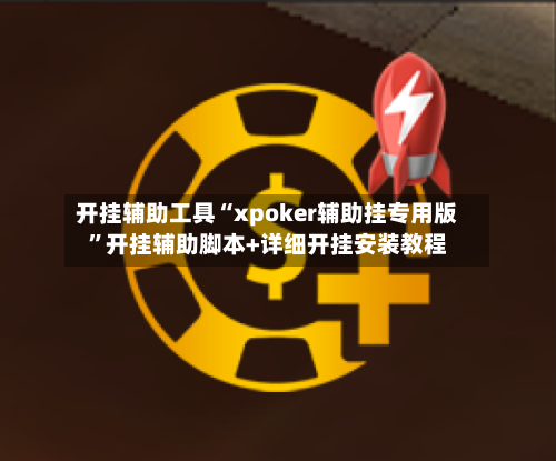 开挂辅助工具“xpoker辅助挂专用版	”开挂辅助脚本+详细开挂安装教程-第2张图片