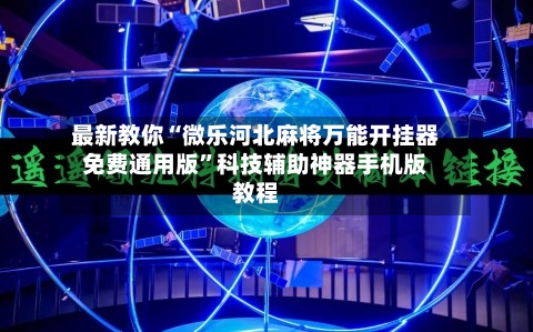最新教你“微乐河北麻将万能开挂器免费通用版”科技辅助神器手机版教程