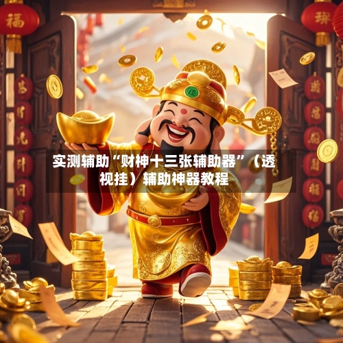 实测辅助“财神十三张辅助器	”（透视挂）辅助神器教程-第2张图片