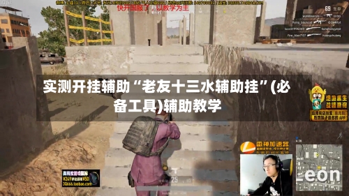 实测开挂辅助“老友十三水辅助挂”(必备工具)辅助教学