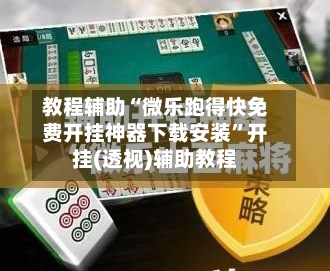 教程辅助“微乐跑得快免费开挂神器下载安装”开挂(透视)辅助教程