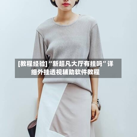 [教程经验]“新超凡大厅有挂吗”详细外挂透视辅助软件教程-第3张图片