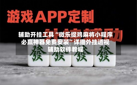 辅助开挂工具“微乐捉鸡麻将小程序必赢神器免费安装	”详细外挂透视辅助软件教程-第2张图片