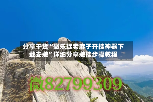 分享干货“微乐捉老麻子开挂神器下载安装”详细分享装挂步骤教程