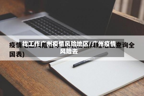 找工作广州疫情风险地区/广州疫情风险去-第2张图片