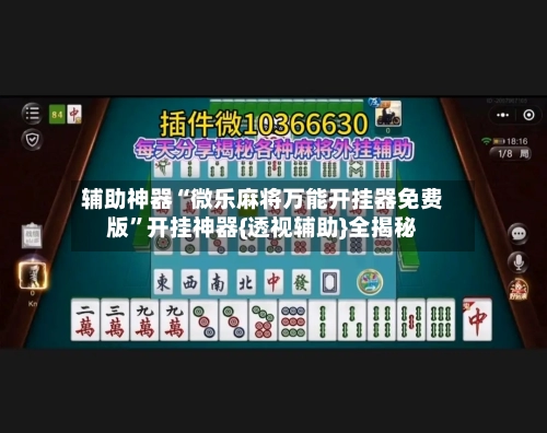 辅助神器“微乐麻将万能开挂器免费版”开挂神器{透视辅助}全揭秘