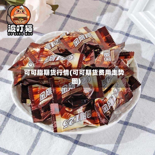 可可脂期货行情(可可期货费用走势图)-第3张图片