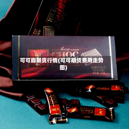 可可脂期货行情(可可期货费用走势图)