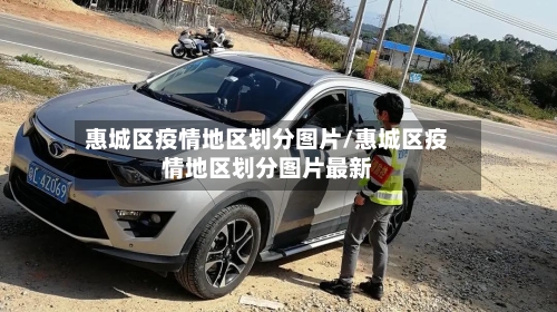 惠城区疫情地区划分图片/惠城区疫情地区划分图片最新