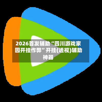 2026首发辅助“四川游戏家园开挂作弊”开挂(透视)辅助神器