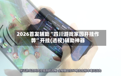 2026首发辅助“四川游戏家园开挂作弊	”开挂(透视)辅助神器-第2张图片