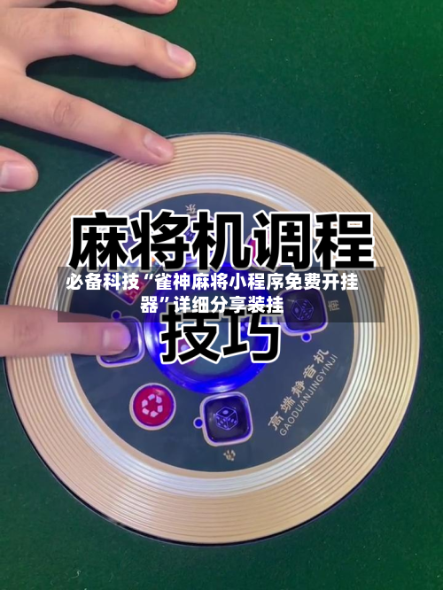 必备科技“雀神麻将小程序免费开挂器”详细分享装挂-第2张图片