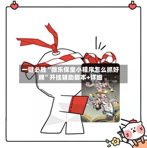 一键必胜“微乐保皇小程序怎么抓好牌”开挂辅助脚本+详细-第2张图片