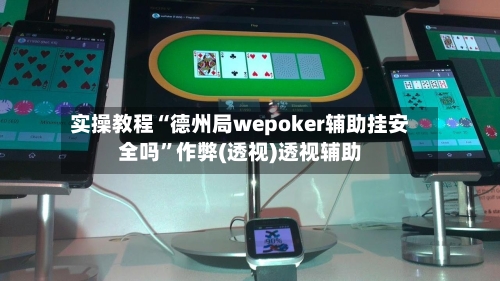 实操教程“德州局wepoker辅助挂安全吗”作弊(透视)透视辅助-第3张图片