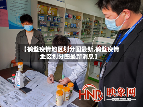 【鹤壁疫情地区划分图最新,鹤壁疫情地区划分图最新消息】-第2张图片