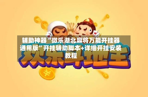 辅助神器“微乐湖北麻将万能开挂器通用版”开挂辅助脚本+详细开挂安装教程-第2张图片