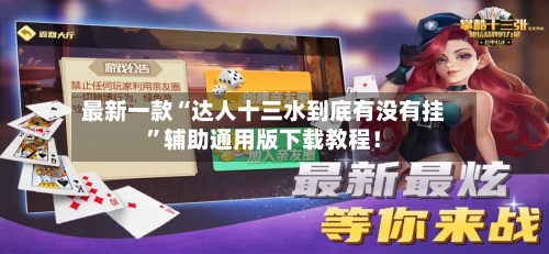 最新一款“达人十三水到底有没有挂”辅助通用版下载教程！