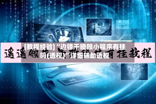 [教程经验]“边锋干瞪眼小程序有挂吗(透视)	”详细辅助透视-第2张图片