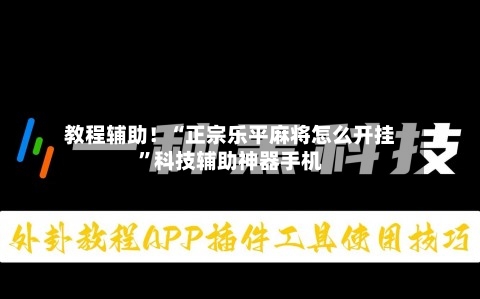 教程辅助！“正宗乐平麻将怎么开挂”科技辅助神器手机-第3张图片