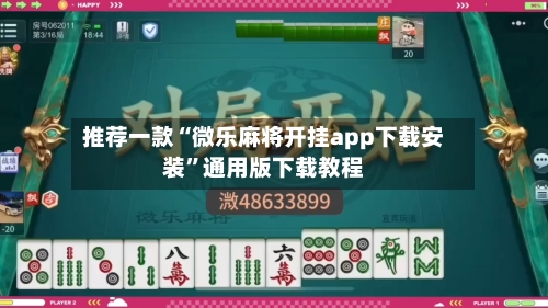 推荐一款“微乐麻将开挂app下载安装”通用版下载教程