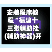 安装程序教程“福建十三张辅助挂(辅助神器)开挂详细教程