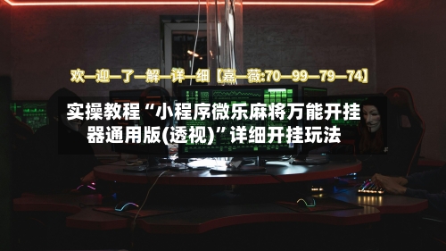 实操教程“小程序微乐麻将万能开挂器通用版(透视)”详细开挂玩法