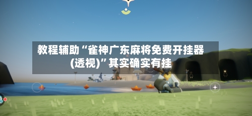 教程辅助“雀神广东麻将免费开挂器(透视)”其实确实有挂-第2张图片