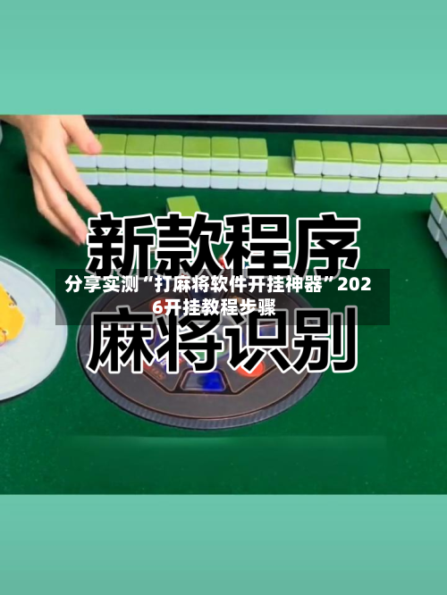 分享实测“打麻将软件开挂神器”2026开挂教程步骤