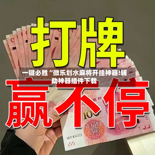 一键必胜“微乐划水麻将开挂神器!辅助神器插件下载-第3张图片