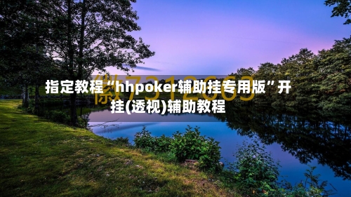 指定教程“hhpoker辅助挂专用版”开挂(透视)辅助教程