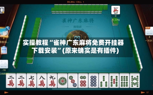 实操教程“雀神广东麻将免费开挂器下载安装”(原来确实是有插件)