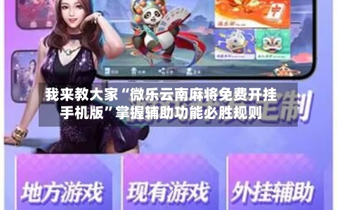 我来教大家“微乐云南麻将免费开挂手机版”掌握辅助功能必胜规则-第3张图片