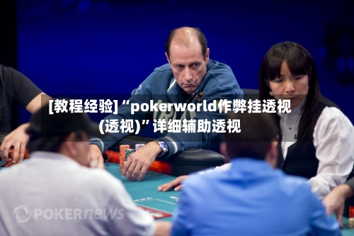 [教程经验]“pokerworld作弊挂透视(透视)	”详细辅助透视-第2张图片