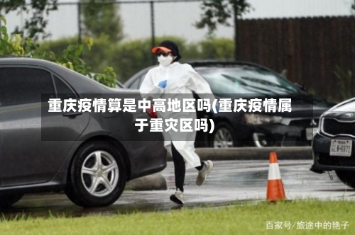 重庆疫情算是中高地区吗(重庆疫情属于重灾区吗)-第2张图片