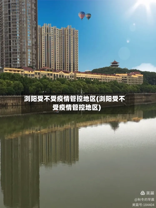 浏阳受不受疫情管控地区(浏阳受不受疫情管控地区)