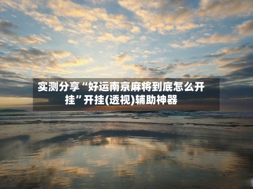 实测分享“好运南京麻将到底怎么开挂”开挂(透视)辅助神器-第2张图片