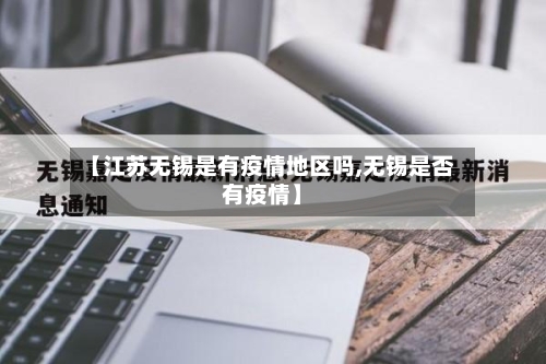 【江苏无锡是有疫情地区吗,无锡是否有疫情】