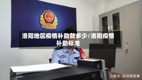 洛阳地区疫情补助款多少/洛阳疫情补助标准-第2张图片