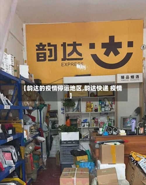 【韵达的疫情停运地区,韵达快递 疫情】