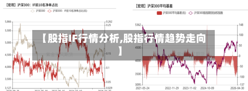 【股指IF行情分析,股指行情趋势走向】-第2张图片