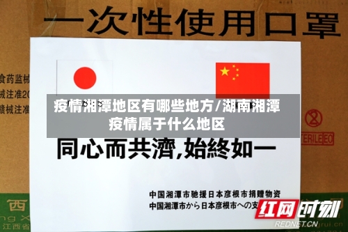 疫情湘潭地区有哪些地方/湖南湘潭疫情属于什么地区