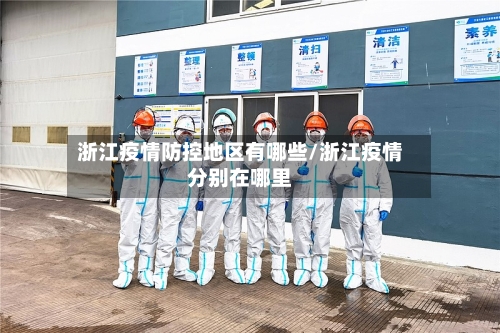 浙江疫情防控地区有哪些/浙江疫情分别在哪里-第3张图片