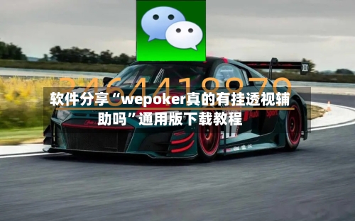 软件分享“wepoker真的有挂透视辅助吗”通用版下载教程