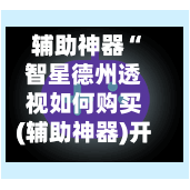 辅助神器“智星德州透视如何购买(辅助神器)开挂详细教程