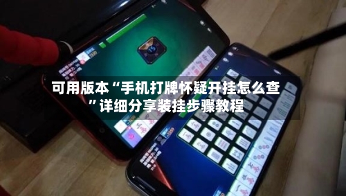 可用版本“手机打牌怀疑开挂怎么查	”详细分享装挂步骤教程-第2张图片