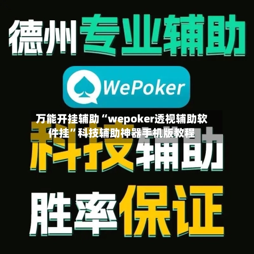 万能开挂辅助“wepoker透视辅助软件挂”科技辅助神器手机版教程