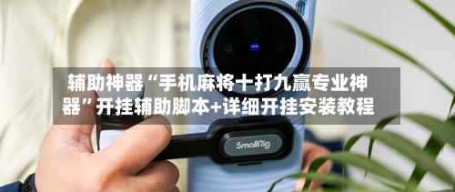 辅助神器“手机麻将十打九赢专业神器”开挂辅助脚本+详细开挂安装教程-第3张图片
