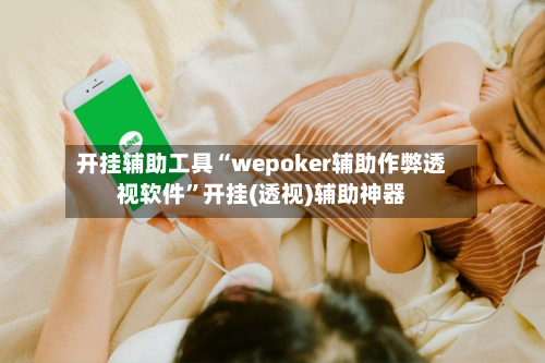 开挂辅助工具“wepoker辅助作弊透视软件	”开挂(透视)辅助神器-第2张图片